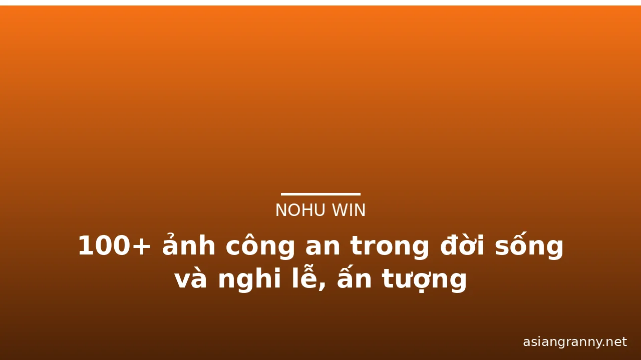 100+ ảnh công an trong đời sống và nghi lễ, ấn tượng
