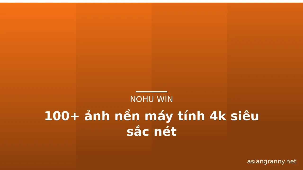 100+ ảnh nền máy tính 4k siêu sắc nét