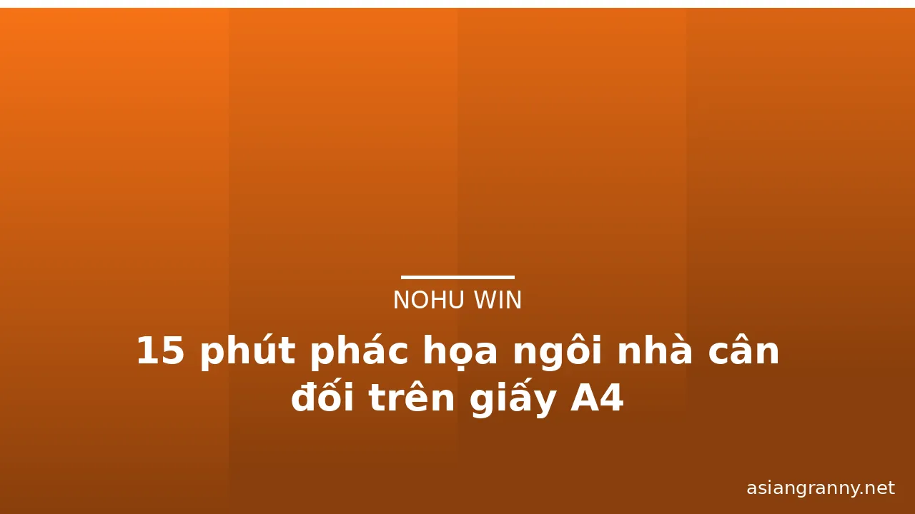 15 phút phác họa ngôi nhà cân đối trên giấy A4