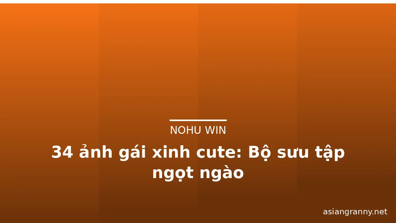 34 ảnh gái xinh cute: Bộ sưu tập ngọt ngào