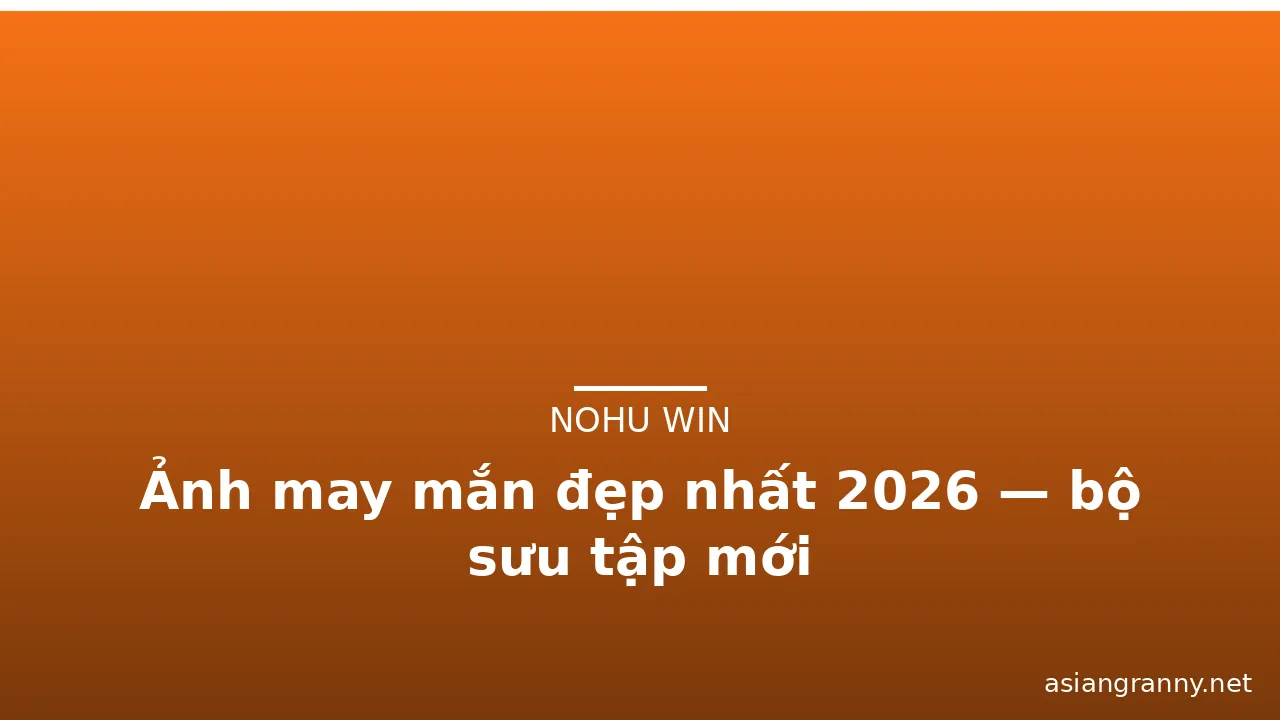 Ảnh may mắn đẹp nhất 2026 — bộ sưu tập mới
