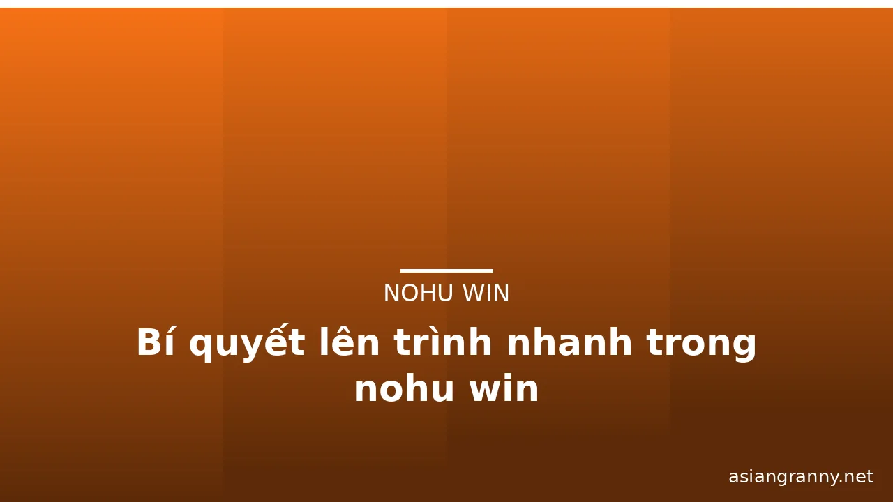 Bí quyết lên trình nhanh trong nohu win — nohu win · ảnh 1
