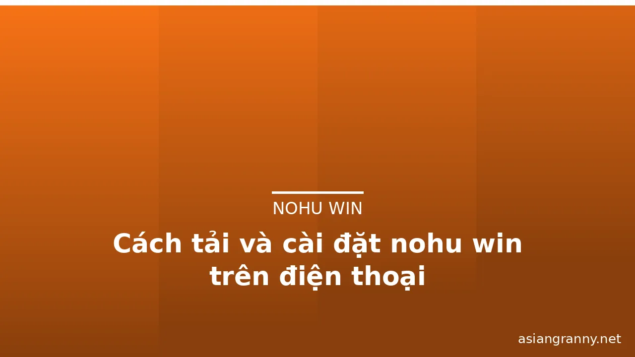 Cách tải và cài đặt nohu win trên điện thoại