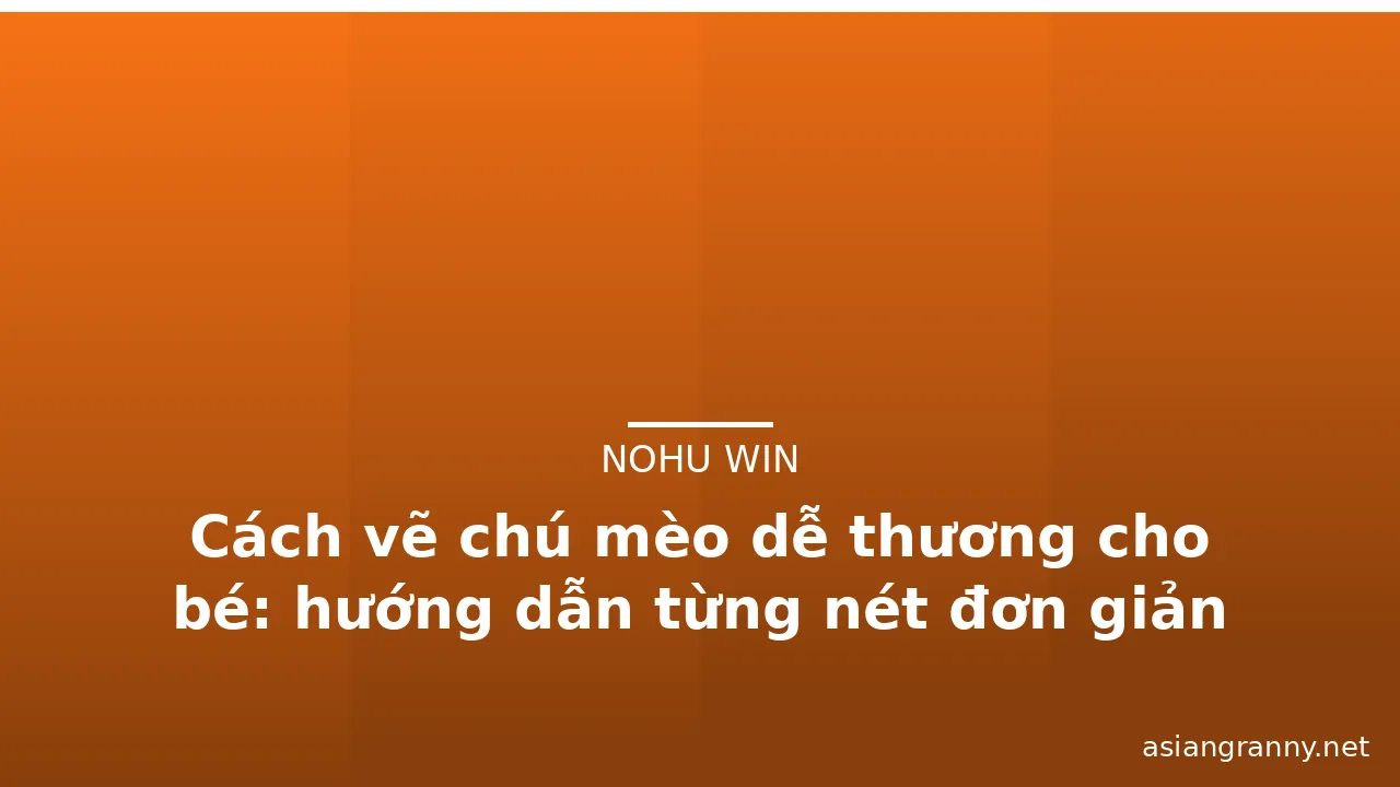 Cách vẽ chú mèo dễ thương cho bé: hướng dẫn từng nét đơn giản