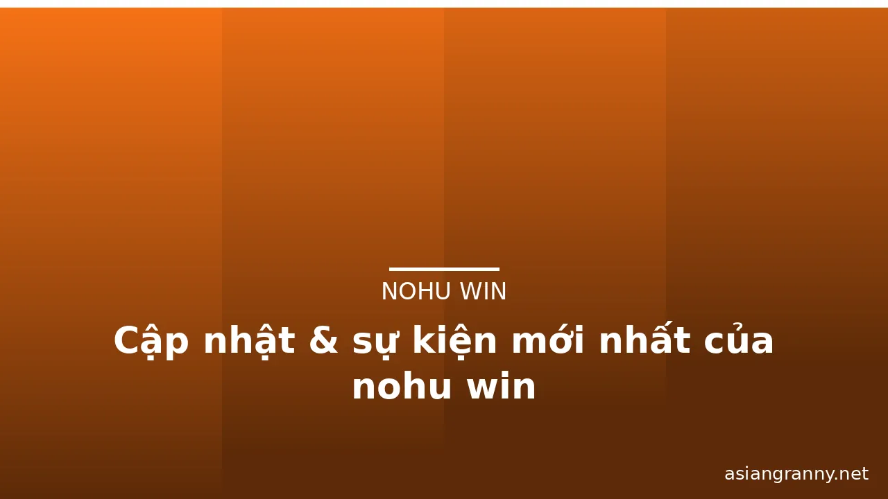 Cập nhật & sự kiện mới nhất của nohu win — nohu win · ảnh 1