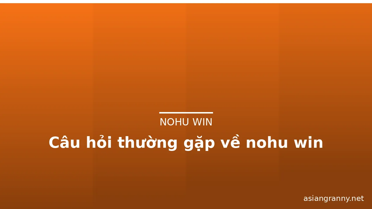 Câu hỏi thường gặp về nohu win