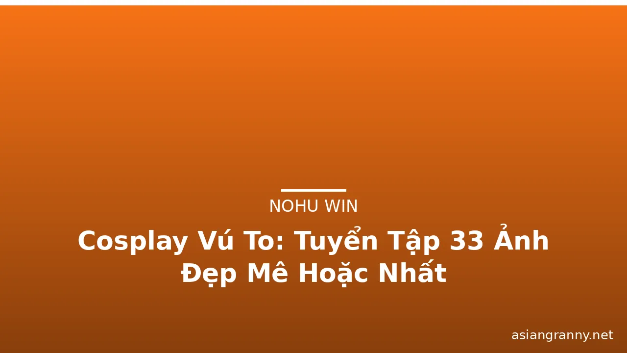 Cosplay Vú To: Tuyển Tập 33 Ảnh Đẹp Mê Hoặc Nhất · ảnh 2