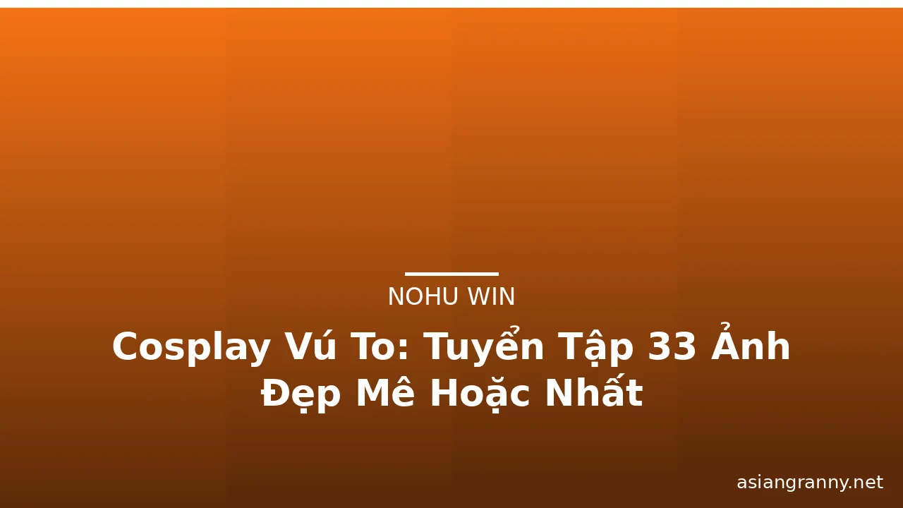 Cosplay Vú To: Tuyển Tập 33 Ảnh Đẹp Mê Hoặc Nhất · ảnh 3