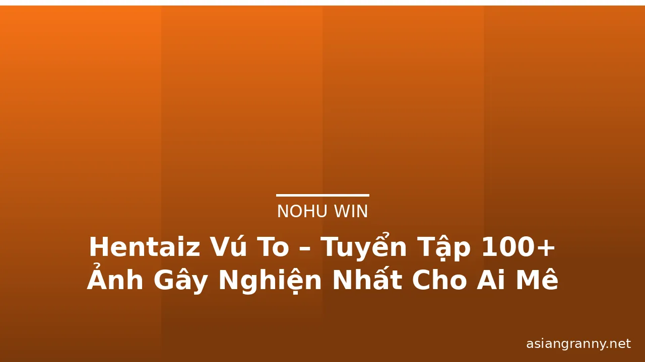 Hentaiz Vú To – Tuyển Tập 100+ Ảnh Gây Nghiện Nhất Cho Ai Mê Mẩn · ảnh 1