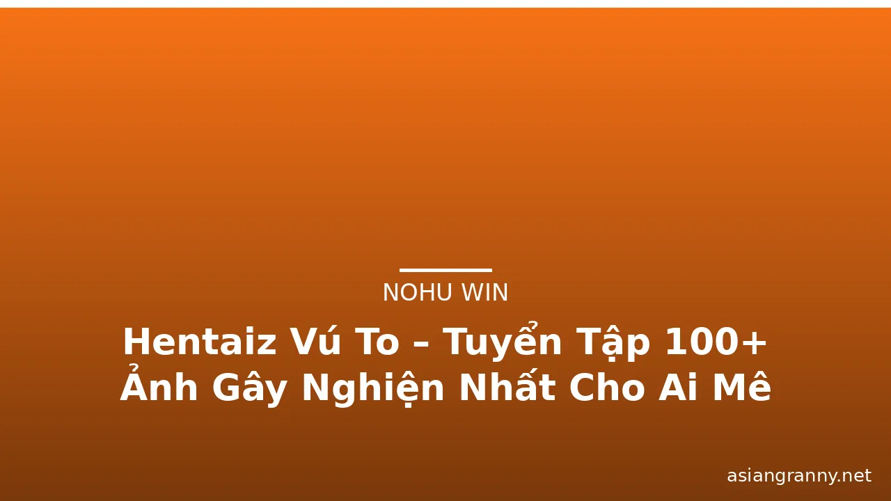 Hentaiz Vú To – Tuyển Tập 100+ Ảnh Gây Nghiện Nhất Cho Ai Mê Mẩn · ảnh 2