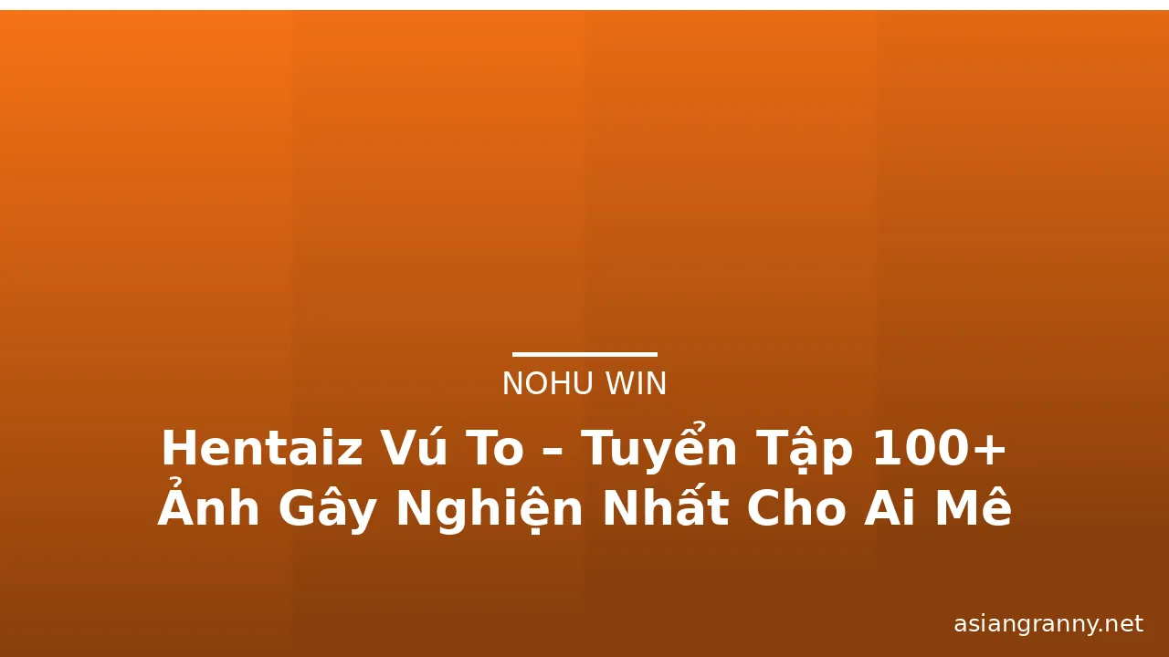 Hentaiz Vú To – Tuyển Tập 100+ Ảnh Gây Nghiện Nhất Cho Ai Mê Mẩn · ảnh 3