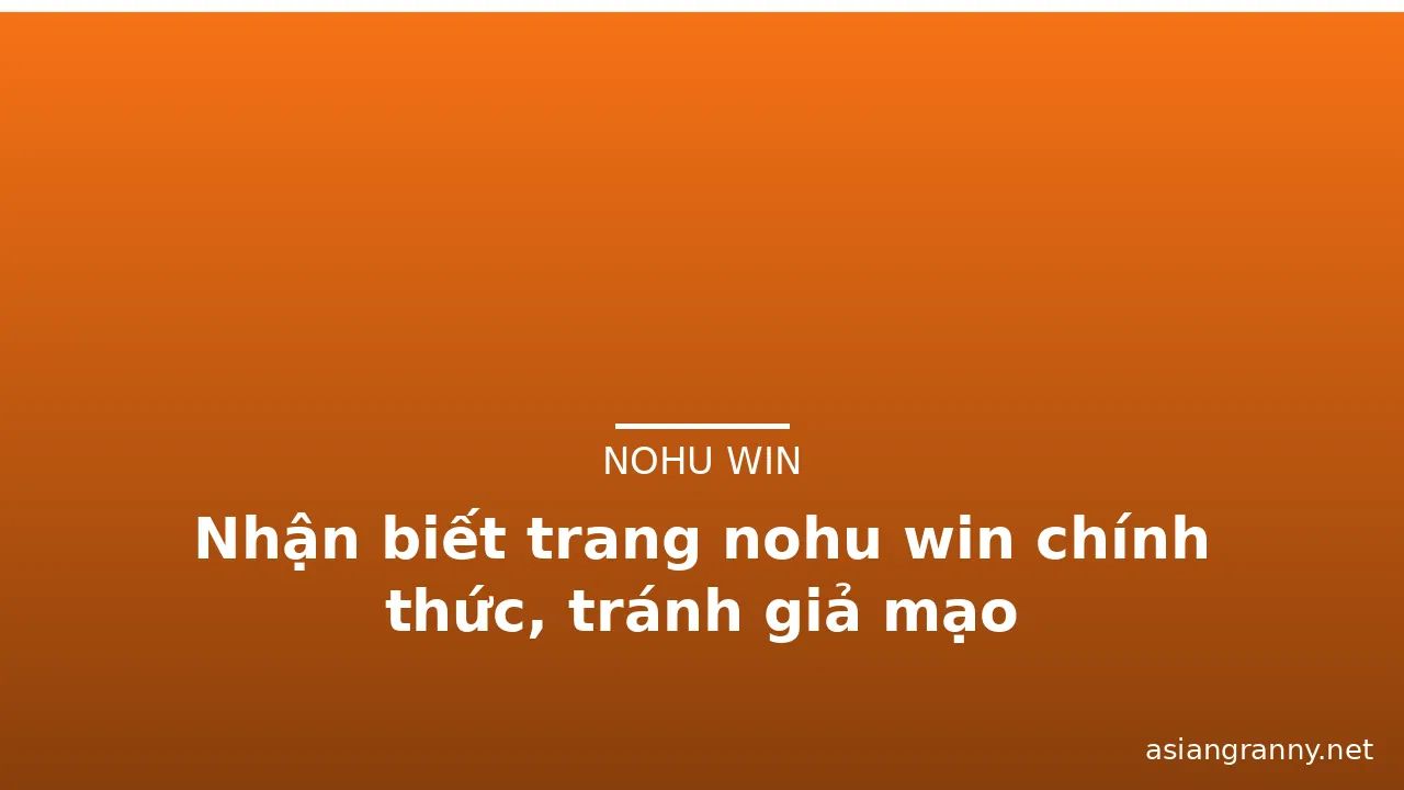 Nhận biết trang nohu win chính thức, tránh giả mạo — nohu win · ảnh 2