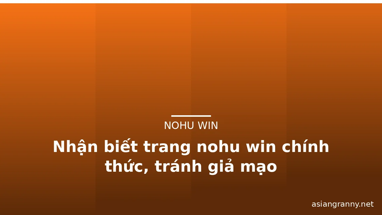 Nhận biết trang nohu win chính thức, tránh giả mạo — nohu win · ảnh 3