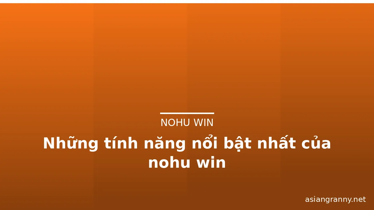 Những tính năng nổi bật nhất của nohu win — nohu win · ảnh 2