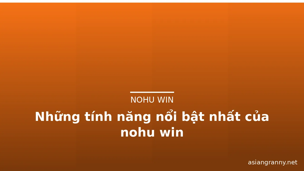 Những tính năng nổi bật nhất của nohu win — nohu win · ảnh 3