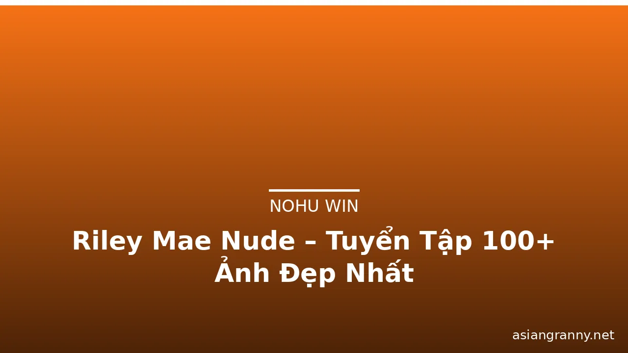 Riley Mae Nude – Tuyển Tập 100+ Ảnh Đẹp Nhất · ảnh 1