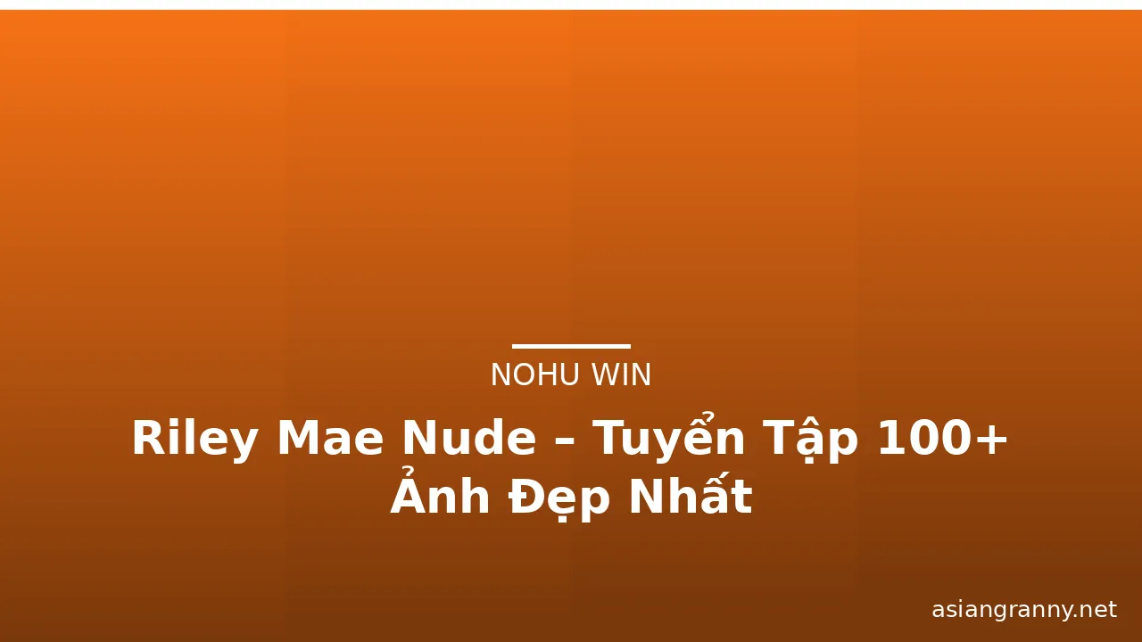 Riley Mae Nude – Tuyển Tập 100+ Ảnh Đẹp Nhất