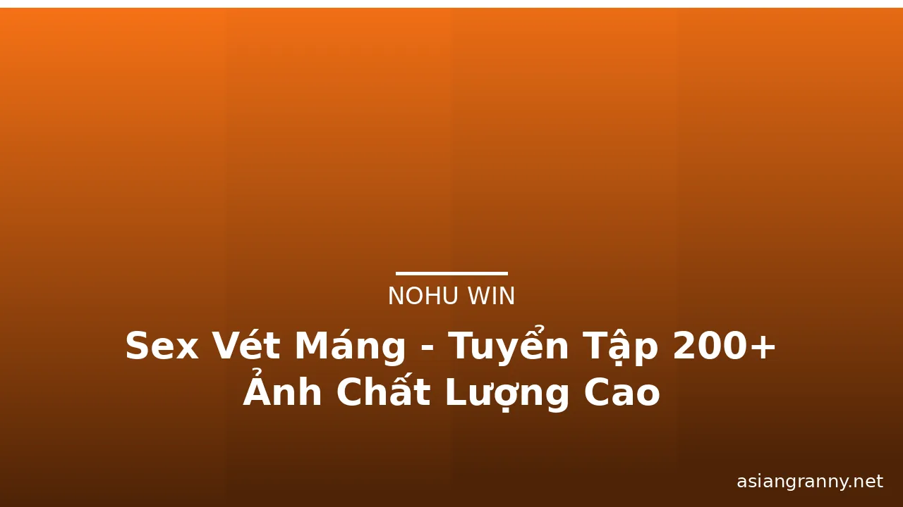 Sex Vét Máng - Tuyển Tập 200+ Ảnh Chất Lượng Cao · ảnh 2