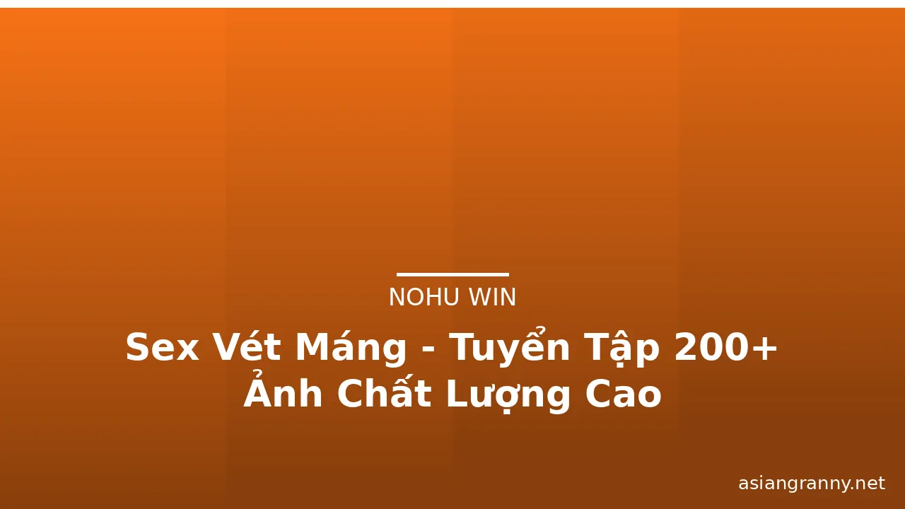 Sex Vét Máng - Tuyển Tập 200+ Ảnh Chất Lượng Cao · ảnh 3