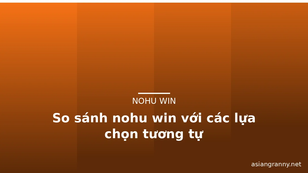 So sánh nohu win với các lựa chọn tương tự — nohu win · ảnh 2