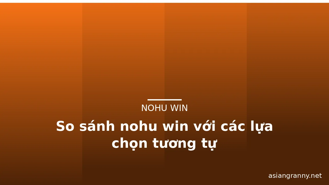 So sánh nohu win với các lựa chọn tương tự — nohu win · ảnh 3