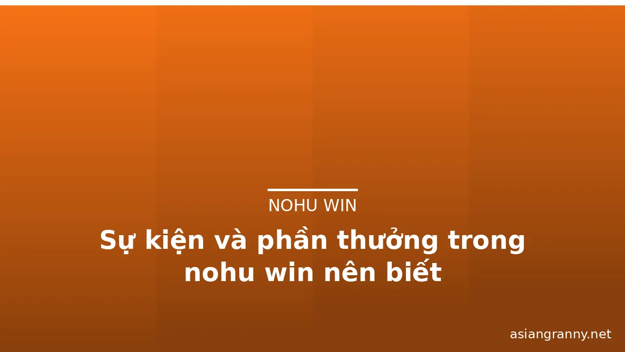 Sự kiện và phần thưởng trong nohu win nên biết — nohu win · ảnh 1