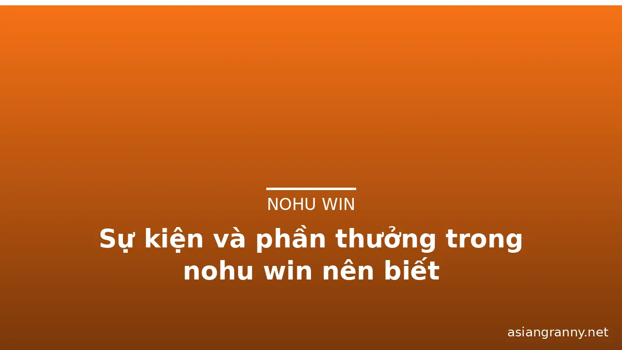 Sự kiện và phần thưởng trong nohu win nên biết — nohu win · ảnh 2
