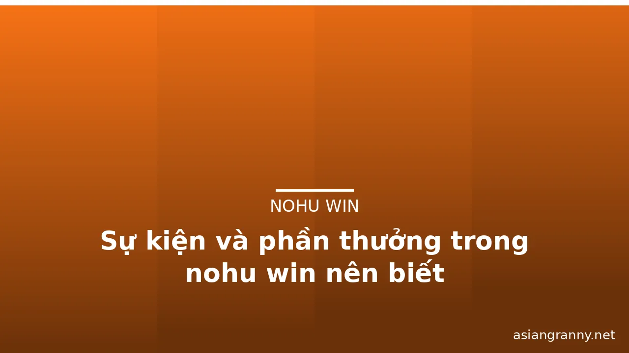 Sự kiện và phần thưởng trong nohu win nên biết — nohu win · ảnh 3