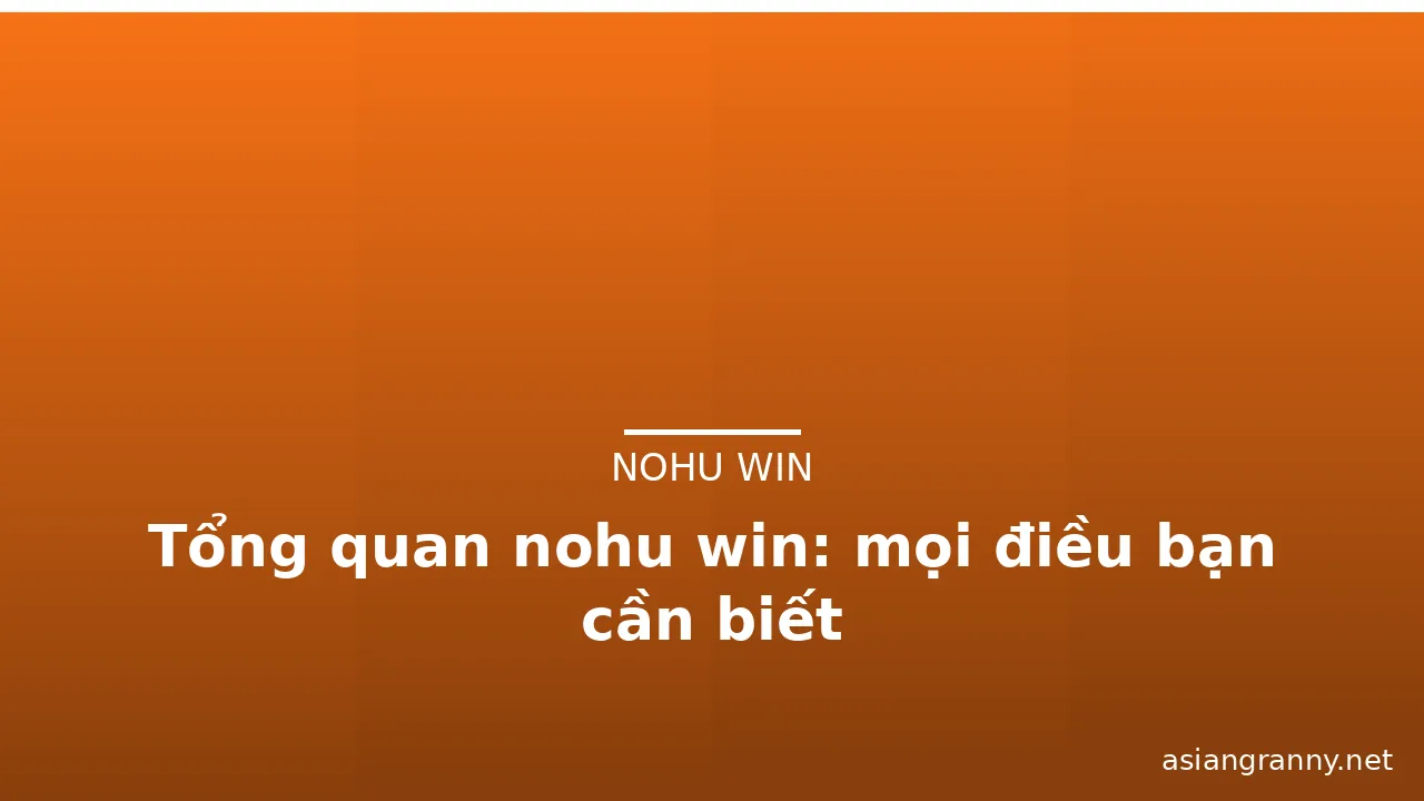 Tổng quan nohu win: mọi điều bạn cần biết — nohu win · ảnh 3