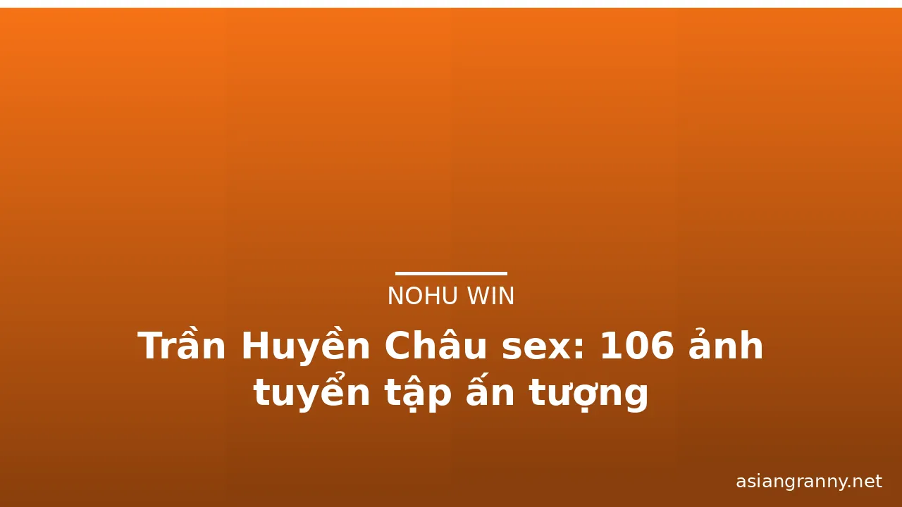 Trần Huyền Châu sex: 106 ảnh tuyển tập ấn tượng · ảnh 2