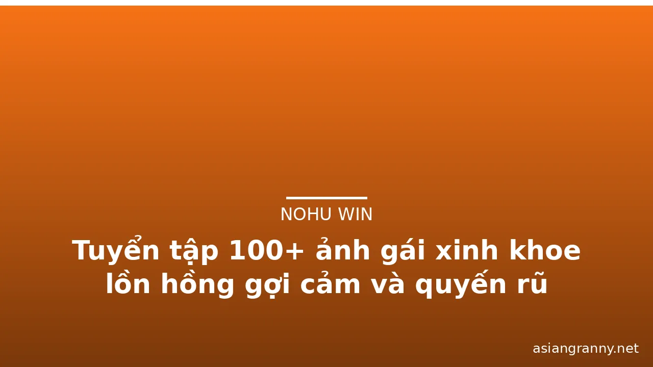 Tuyển tập 100+ ảnh gái xinh khoe lồn hồng gợi cảm và quyến rũ
