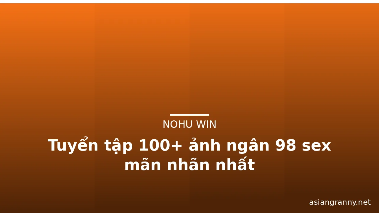 Tuyển tập 100+ ảnh ngân 98 sex mãn nhãn nhất · ảnh 2
