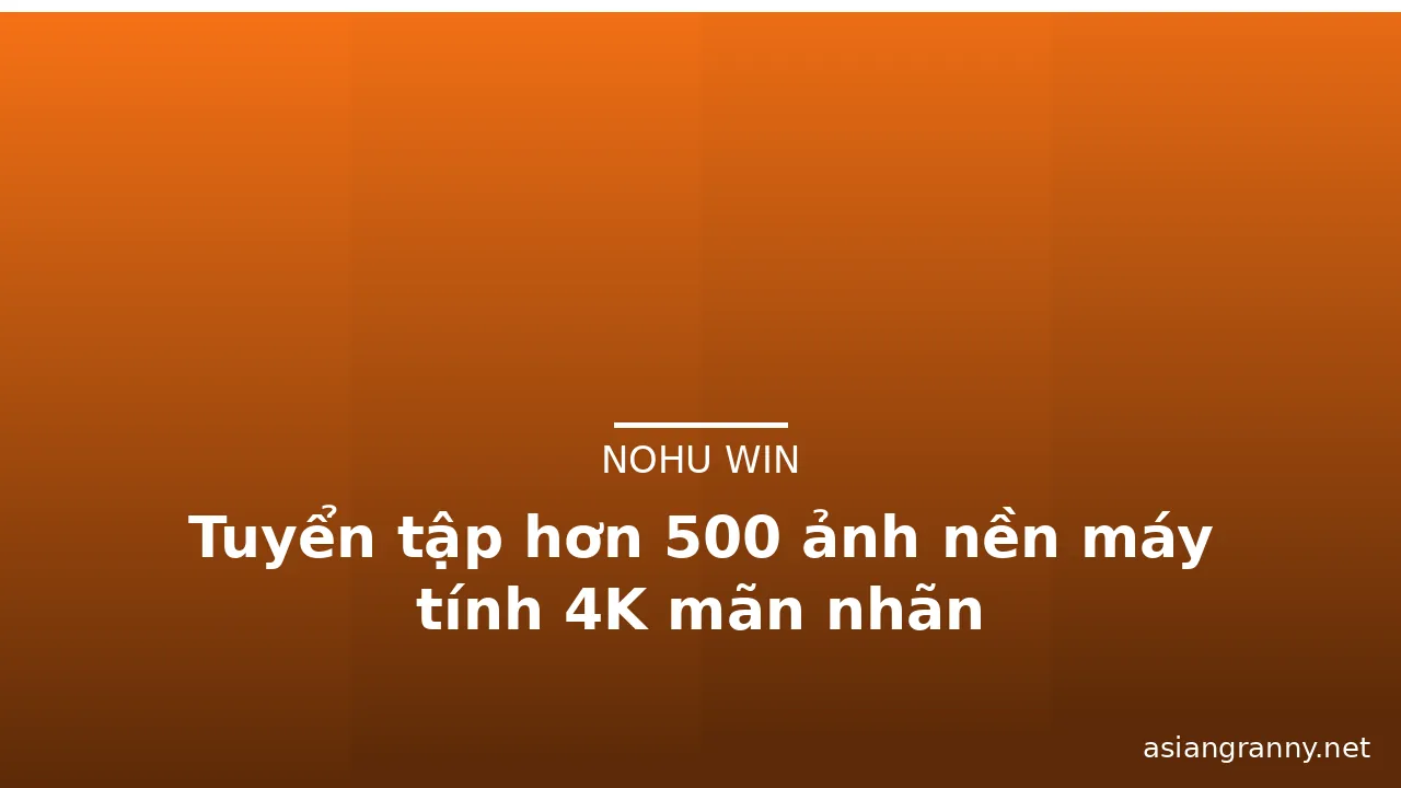 Tuyển tập hơn 500 ảnh nền máy tính 4K mãn nhãn · ảnh 1