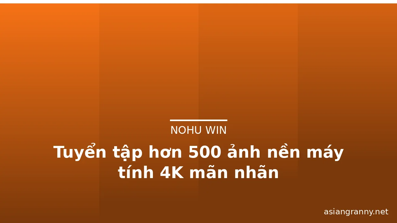 Tuyển tập hơn 500 ảnh nền máy tính 4K mãn nhãn
